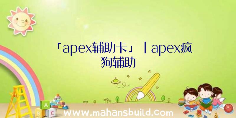 「apex辅助卡」|apex疯狗辅助